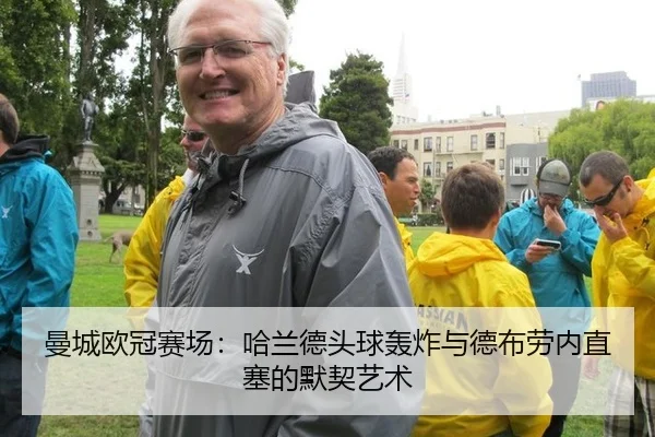 曼城欧冠赛场：哈兰德头球轰炸与德布劳内直塞的默契艺术